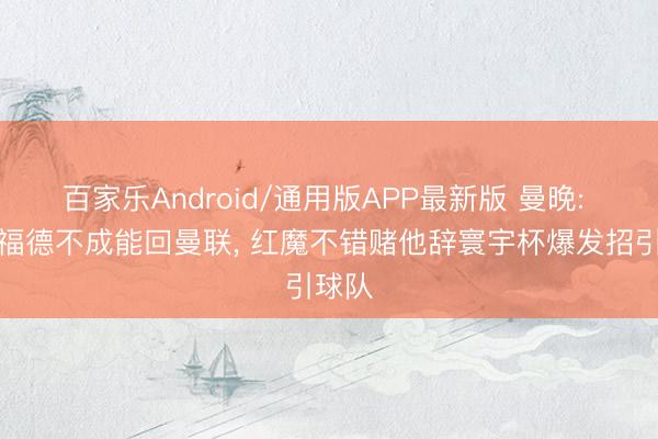 百家乐Android/通用版APP最新版 曼晚: 拉什福德不成能回曼联， 红魔不错赌他辞寰宇杯爆发招引球队