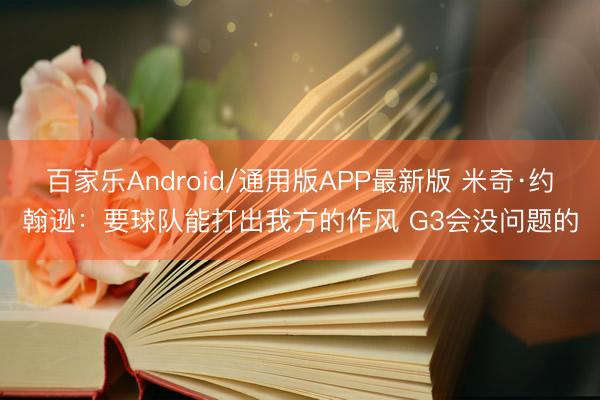 百家乐Android/通用版APP最新版 米奇·约翰逊：要球队能打出我方的作风 G3会没问题的