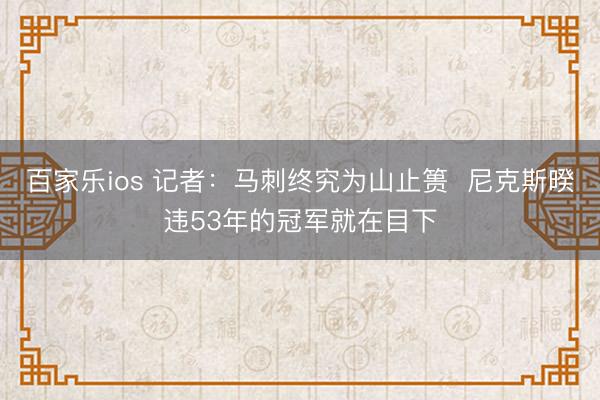 百家乐ios 记者：马刺终究为山止篑  尼克斯暌违53年的冠军就在目下