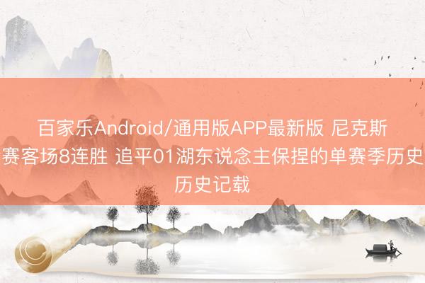 百家乐Android/通用版APP最新版 尼克斯季后赛客场8连胜 追平01湖东说念主保捏的单赛季历史记载