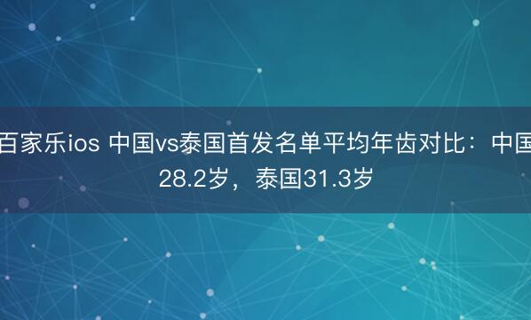 百家乐ios 中国vs泰国首发名单平均年齿对比:中国28.2岁,泰国31.3岁