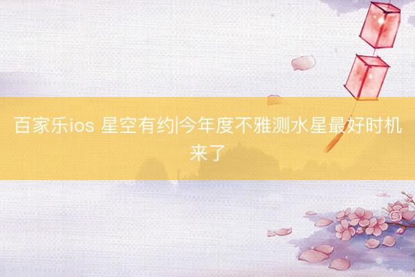 百家乐ios 星空有约|今年度不雅测水星最好时机来了
