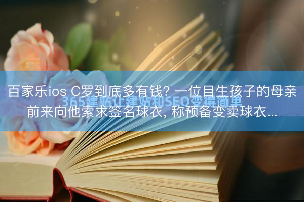 百家乐ios C罗到底多有钱? 一位目生孩子的母亲前来向他索求签名球衣, 称预备变卖球衣...