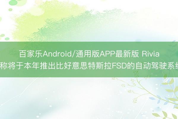 百家乐Android/通用版APP最新版 Rivian称将于本年推出比好意思特斯拉FSD的自动驾驶系统